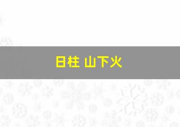 日柱 山下火